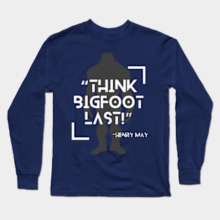 Think Bigfoot Last! Long Sleeve T-Shirt